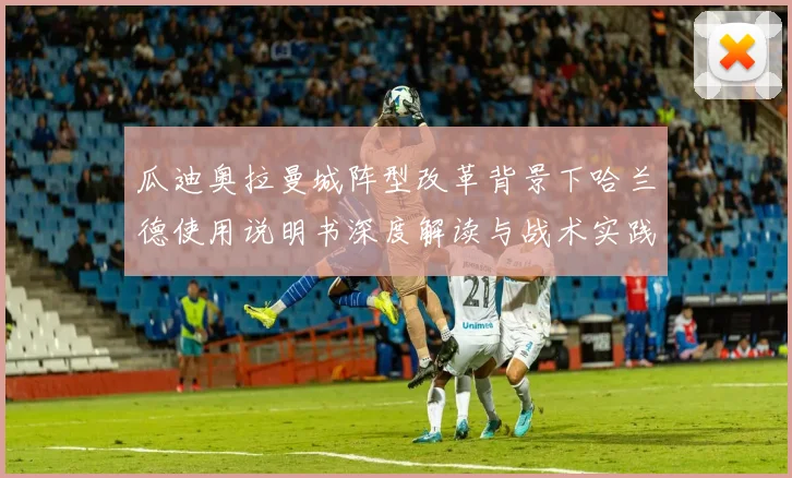 瓜迪奥拉曼城阵型改革背景下哈兰德使用说明书深度解读与战术实践